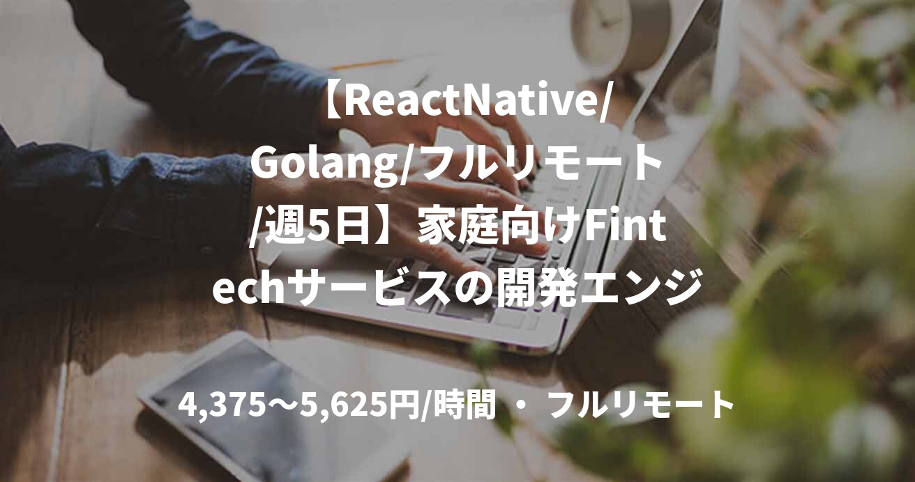 【ReactNative/Golang/フルリモート/週5日】家庭向けFintechサービスの開発エンジニア