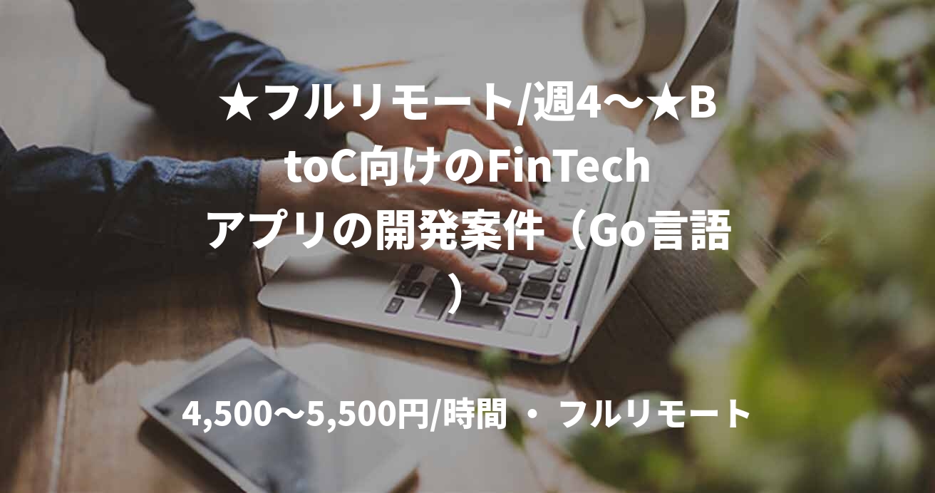 ★フルリモート/週4〜★BtoC向けのFinTechアプリの開発案件（Go言語）