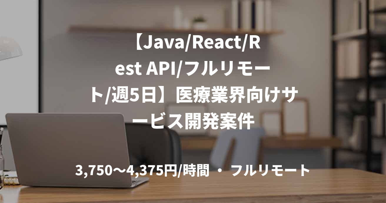 【Java/React/Rest API/フルリモート/週5日】医療業界向けサービス開発案件