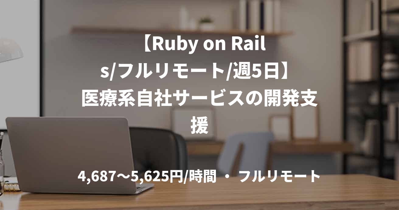【Ruby on Rails/フルリモート/週5日】医療系自社サービスの開発支援