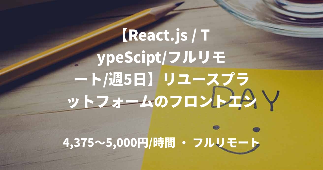 【React.js / TypeScipt/フルリモート/週5日】リユースプラットフォームのフロントエンド開発