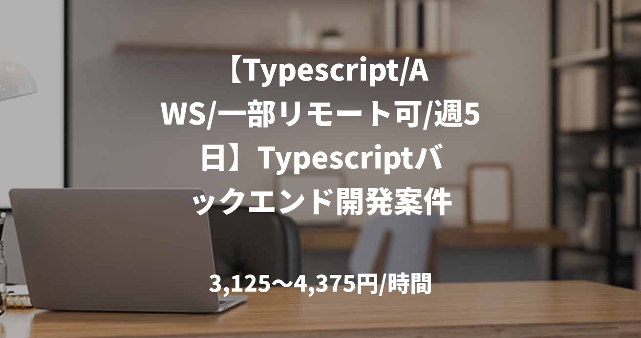 【Typescript/AWS/一部リモート可/週5日】Typescriptバックエンド開発案件