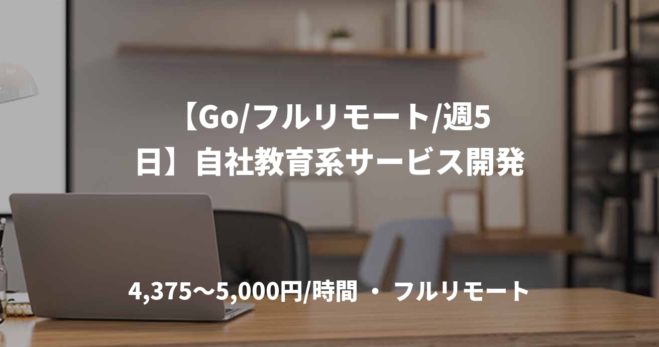 【Go/フルリモート/週5日】自社教育系サービス開発