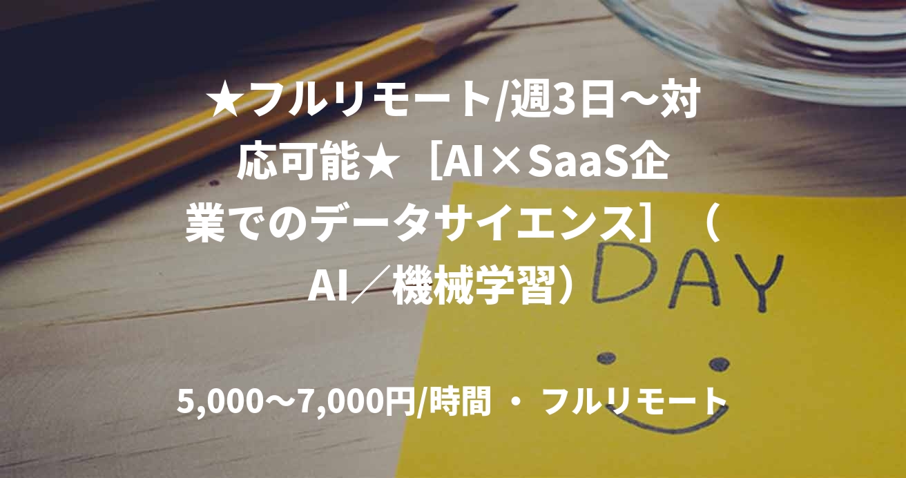 ★フルリモート/週3日〜対応可能★［AI×SaaS企業でのデータサイエンス］（AI／機械学習）