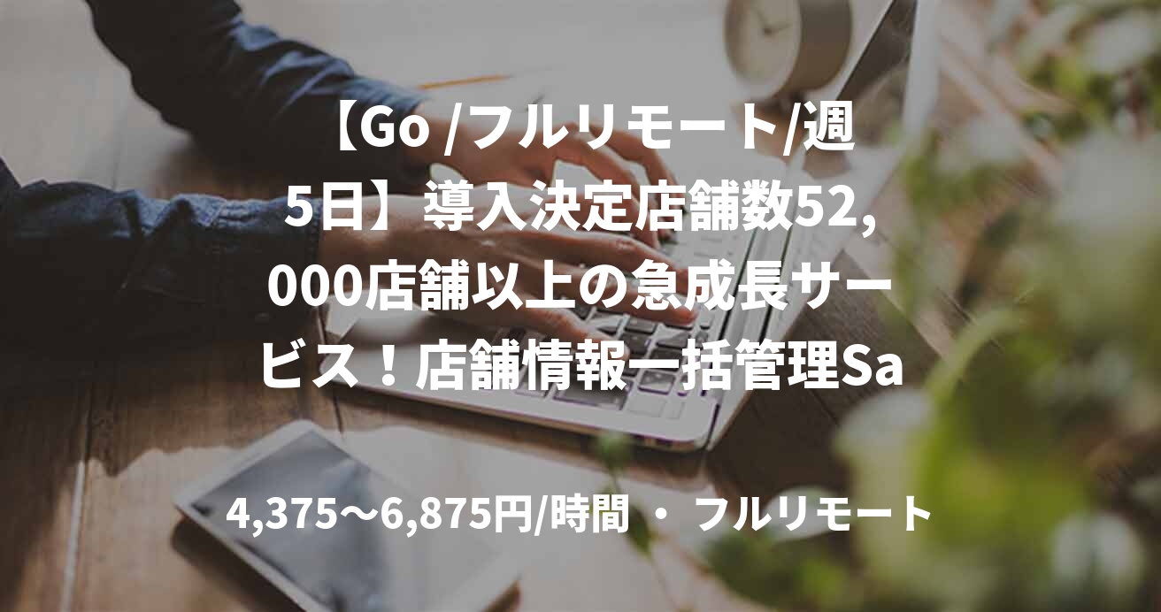 【Go /フルリモート/週5日】導入決定店舗数52,000店舗以上の急成長サービス！店舗情報一括管理SaaSのテックリード募集！