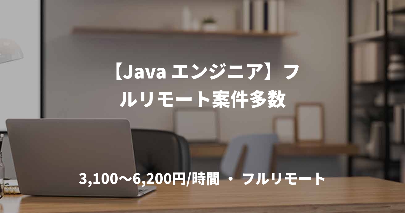 【Java エンジニア】フルリモート案件多数
