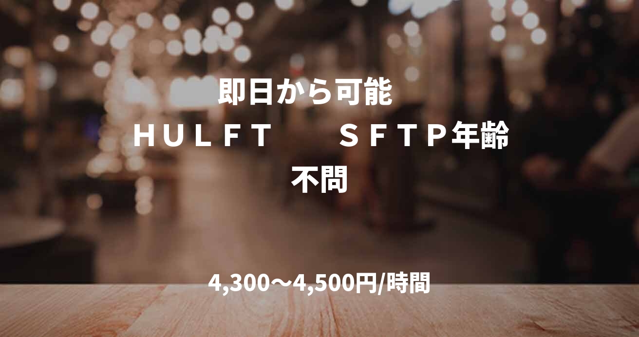 　　　即日から可能　　　　ＨＵＬＦＴ　　ＳＦＴＰ年齢不問