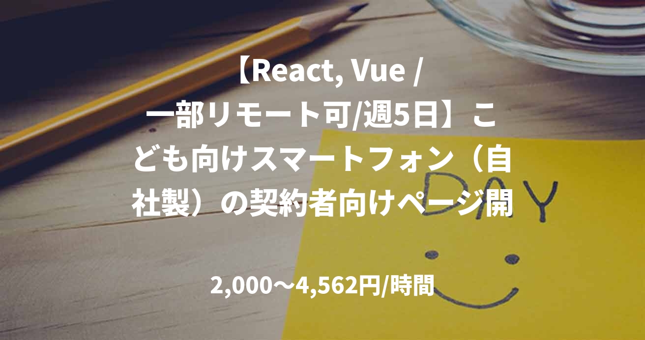 【React, Vue /一部リモート可/週5日】こども向けスマートフォン(自社製)の契約者向けページ開発