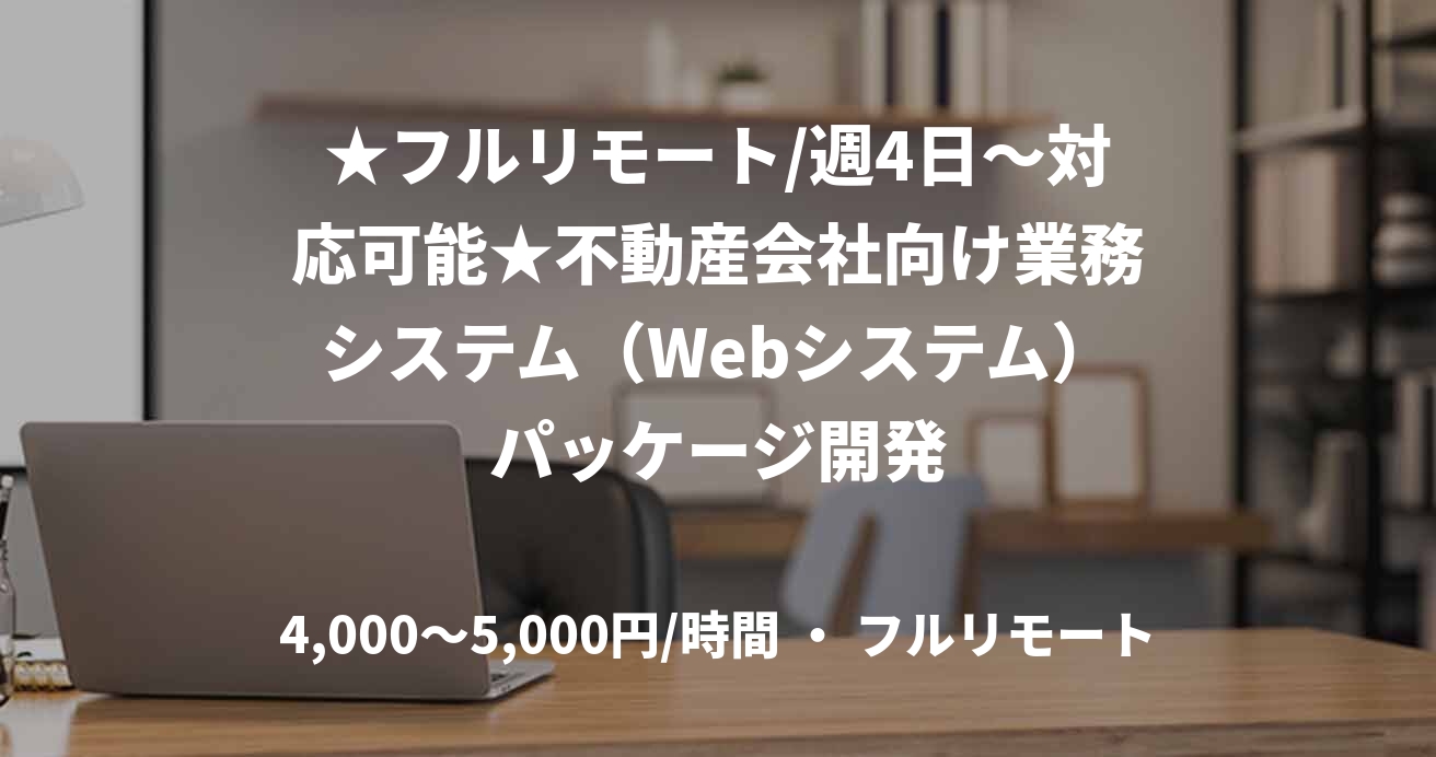 ★フルリモート/週4日〜対応可能★不動産会社向け業務システム（Webシステム）パッケージ開発