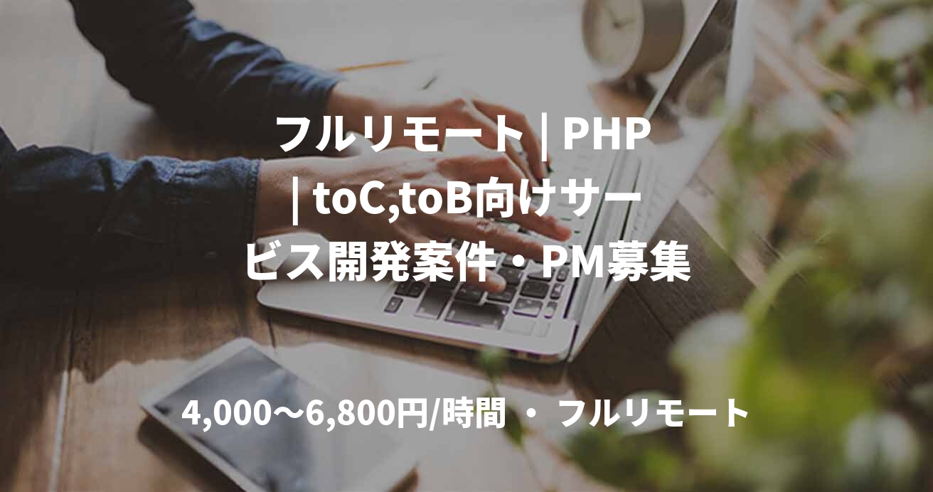 フルリモート | PHP | toC,toB向けサービス開発案件・PM募集