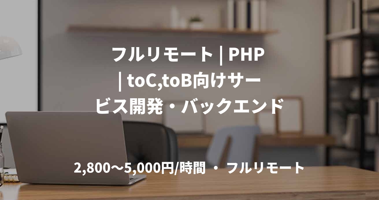 フルリモート | PHP | toC,toB向けサービス開発・バックエンド