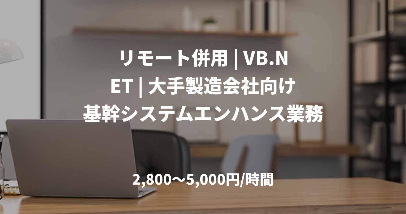 リモート併用 | VB.NET | 大手製造会社向け基幹システムエンハンス業務