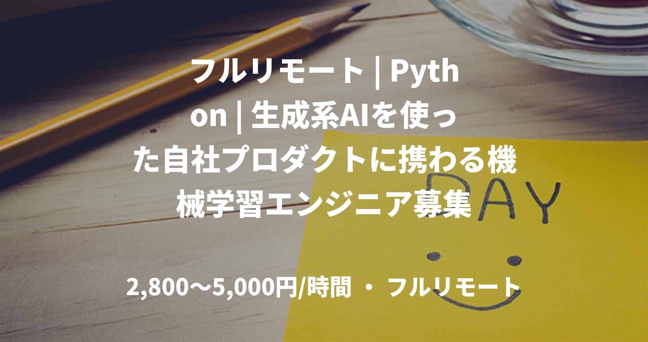 フルリモート | Python | 生成系AIを使った自社プロダクトに携わる機械学習エンジニア募集