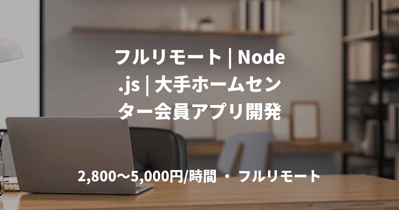 フルリモート | Node.js | 大手ホームセンター会員アプリ開発
