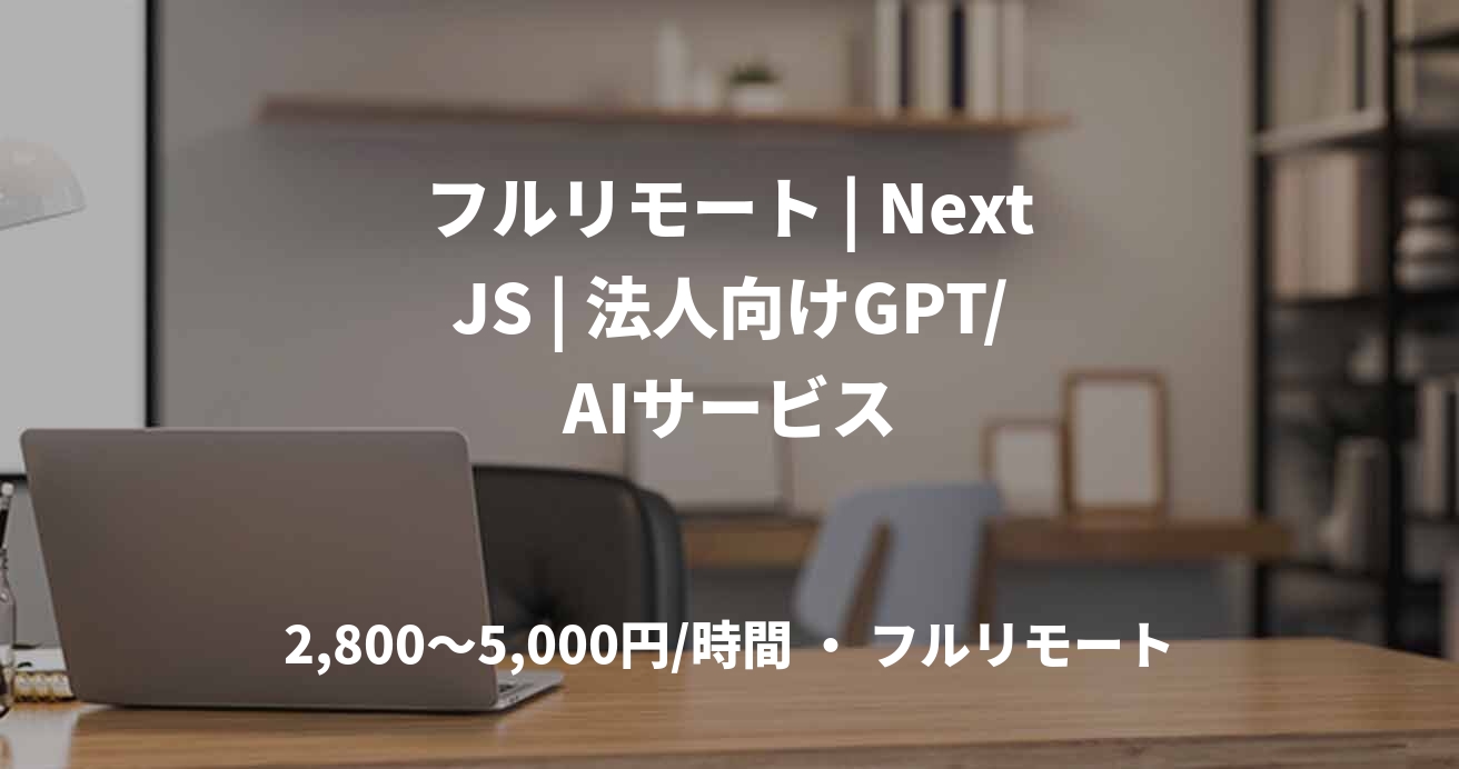 フルリモート | NextJS | 法人向けGPT/AIサービス