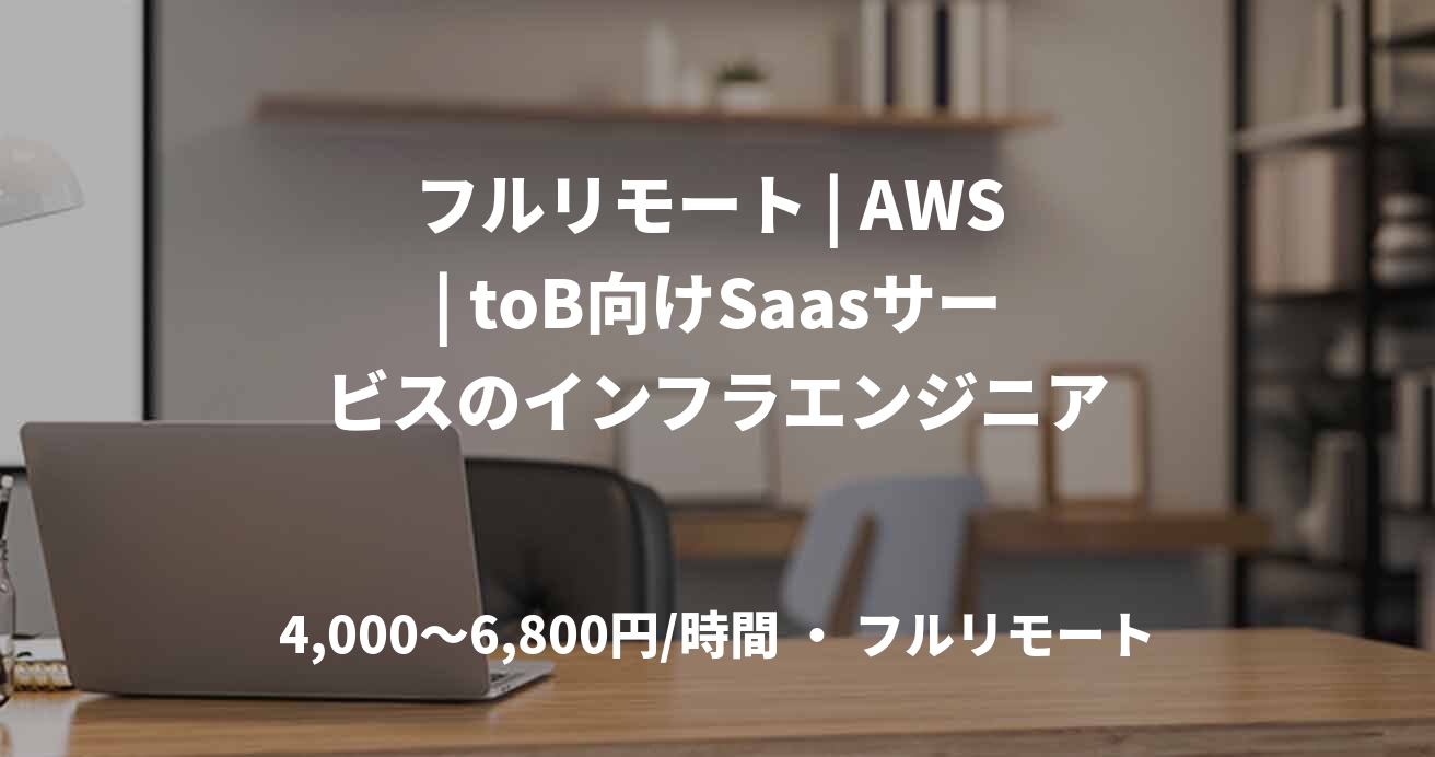 フルリモート | AWS | toB向けSaasサービスのインフラエンジニア