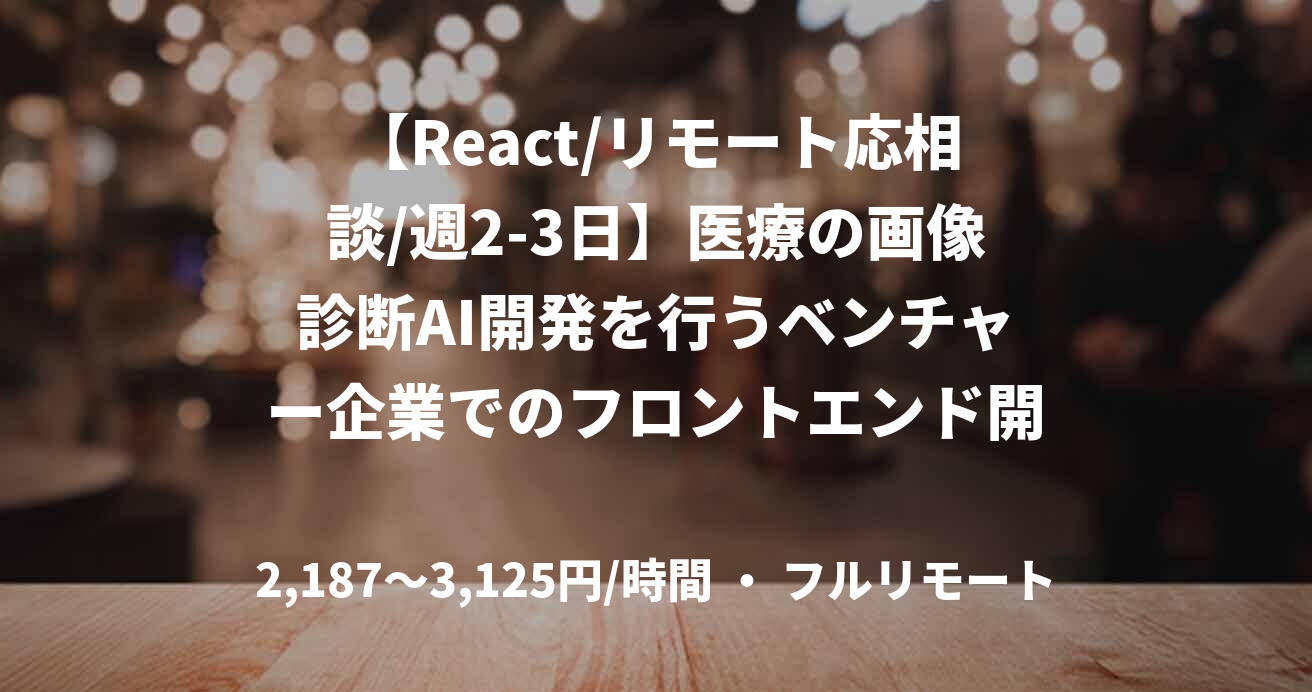【React/リモート応相談/週2-3日】医療の画像診断AI開発を行うベンチャー企業でのフロントエンド開発