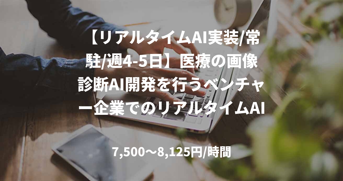 【リアルタイムAI実装/常駐/週4-5日】医療の画像診断AI開発を行うベンチャー企業でのリアルタイムAI実装エンジニア