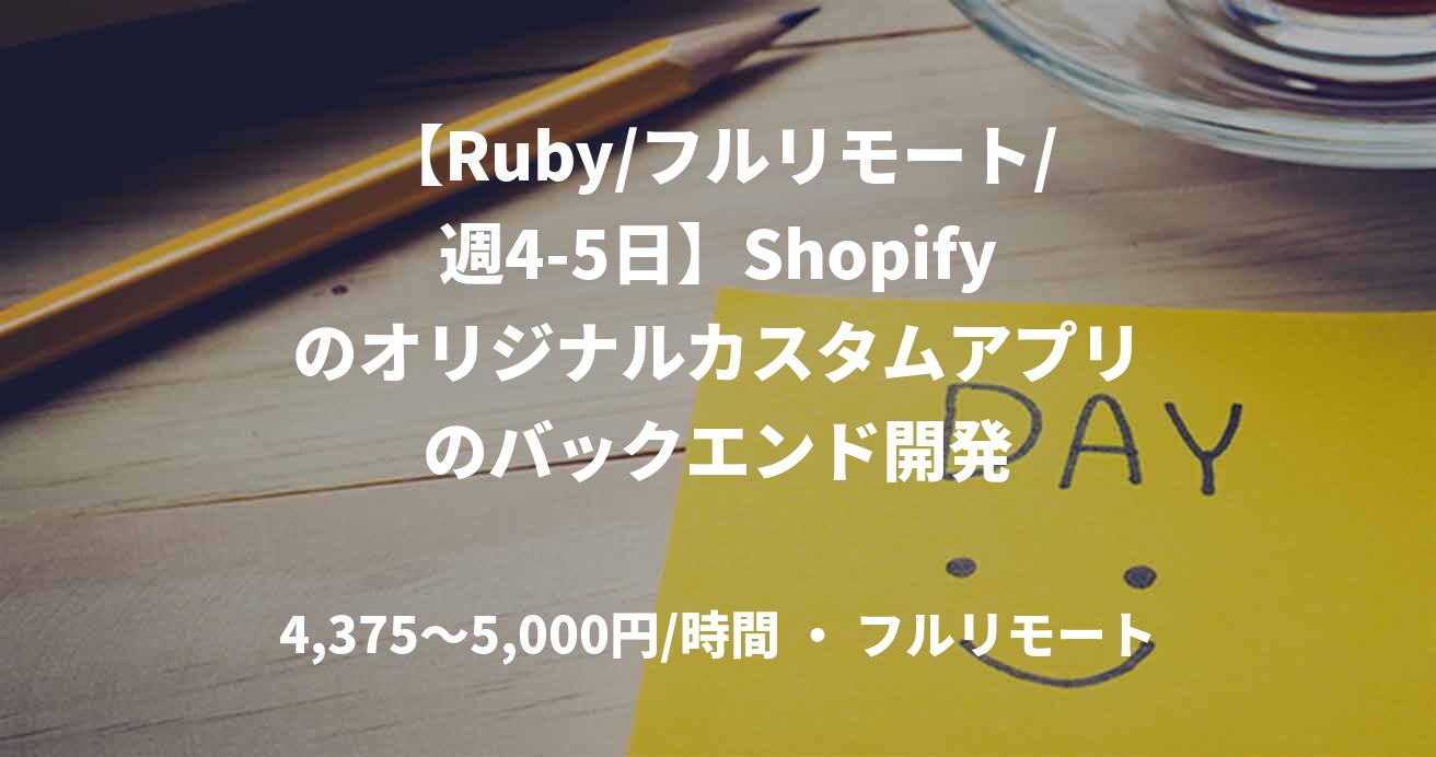 【Ruby/フルリモート/週4-5日】Shopifyのオリジナルカスタムアプリのバックエンド開発