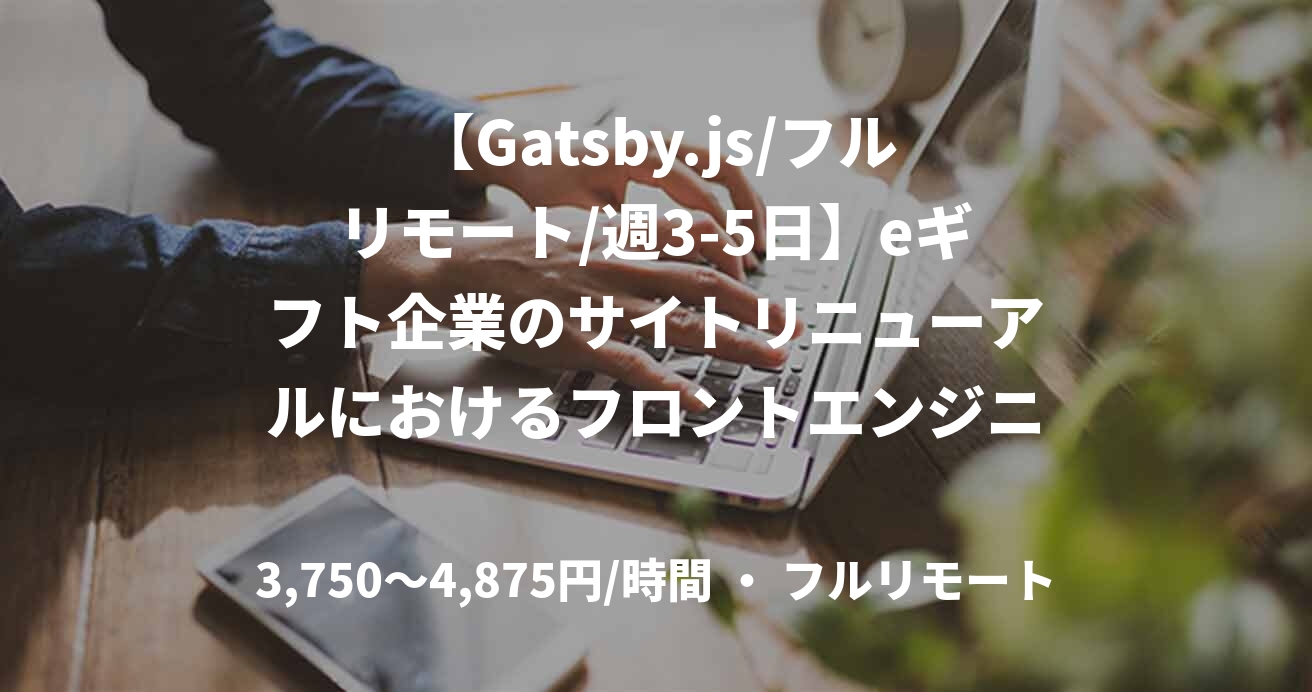 【Gatsby.js/フルリモート/週3-5日】eギフト企業のサイトリニューアルにおけるフロントエンジニア