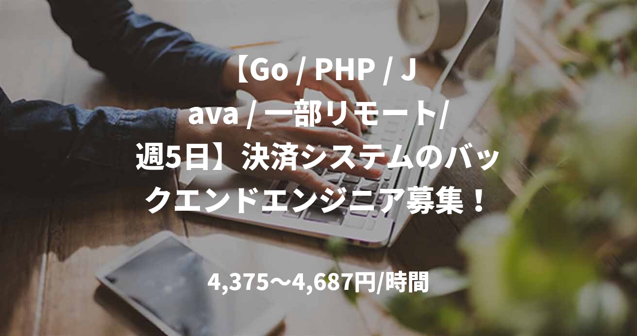 【Go / PHP / Java / 一部リモート/週5日】決済システムのバックエンドエンジニア募集！