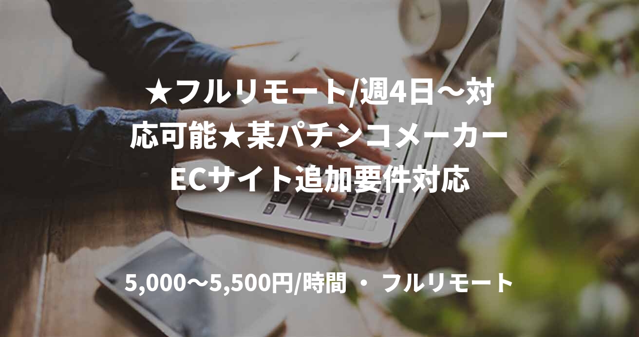 ★フルリモート/週4日〜対応可能★某パチンコメーカーECサイト追加要件対応