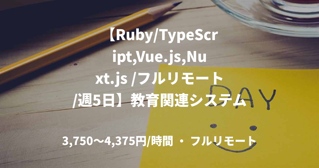 【Ruby/TypeScript,Vue.js,Nuxt.js /フルリモート/週5日】教育関連システム開発