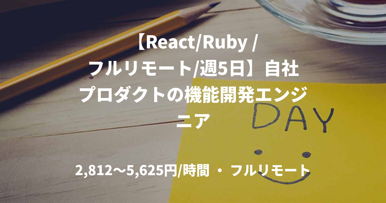 【React/Ruby /フルリモート/週5日】自社プロダクトの機能開発エンジニア