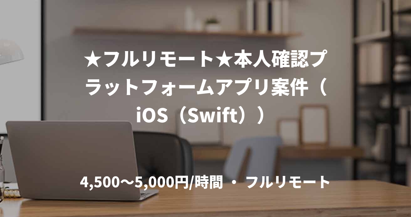 ★フルリモート★本人確認プラットフォームアプリ案件(iOS(Swift))