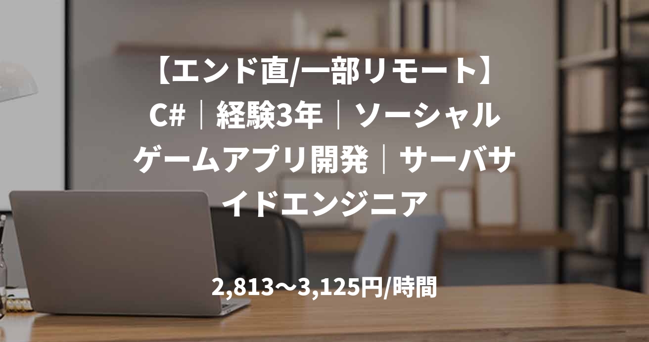 【エンド直/一部リモート】C#｜経験3年｜ソーシャルゲームアプリ開発｜サーバサイドエンジニア
