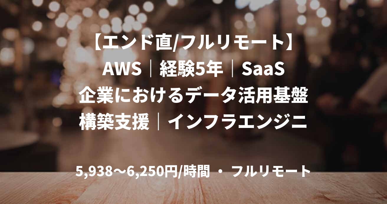 【エンド直/フルリモート】AWS|経験5年|SaaS企業におけるデータ活用基盤構築支援|インフラエンジニア