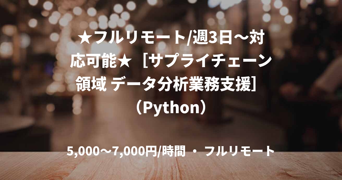 ★フルリモート/週3日〜対応可能★［サプライチェーン領域 データ分析業務支援］（Python）