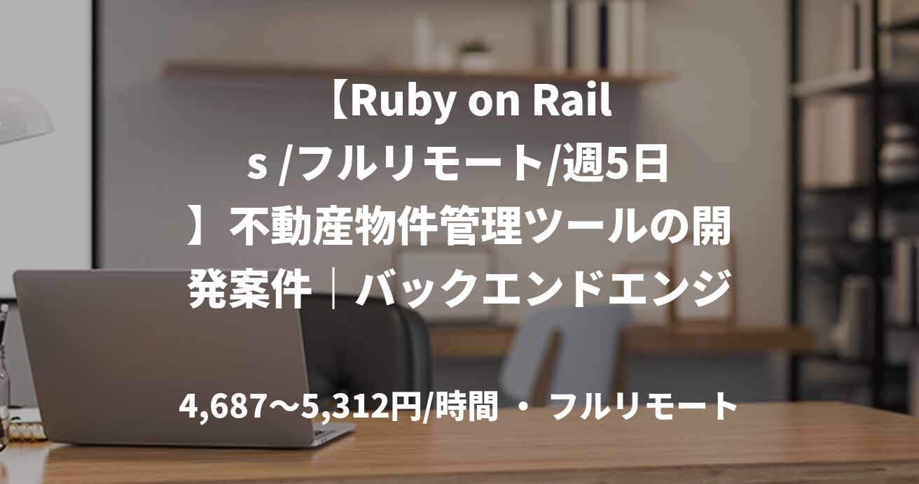 【Ruby on Rails /フルリモート/週5日】不動産物件管理ツールの開発案件｜バックエンドエンジニア