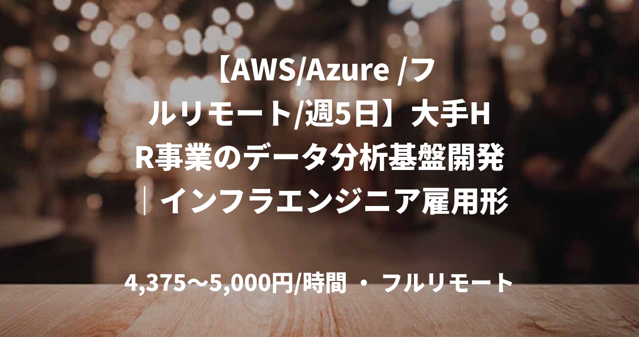 【AWS/Azure /フルリモート/週5日】大手HR事業のデータ分析基盤開発｜インフラエンジニア雇用形態	