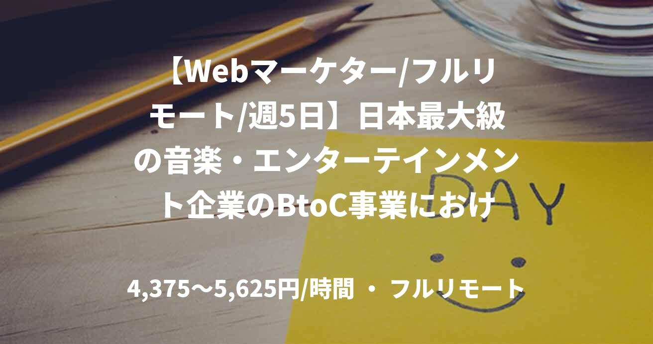 【Webマーケター/フルリモート/週5日】日本最大級の音楽・エンターテインメント企業のBtoC事業におけるサービスグロースに向けたマーケティング支援