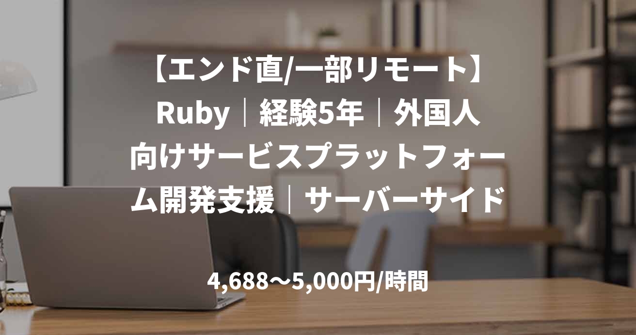 【エンド直/一部リモート】Ruby｜経験5年｜外国人向けサービスプラットフォーム開発支援｜サーバーサイドエンジニア
