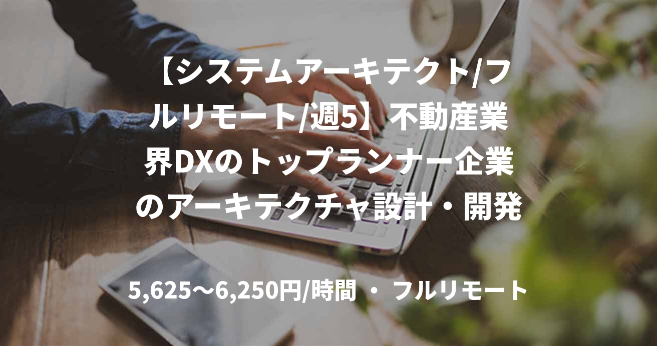 【システムアーキテクト/フルリモート/週5】不動産業界DXのトップランナー企業のアーキテクチャ設計・開発を担うシステムアーキテクト