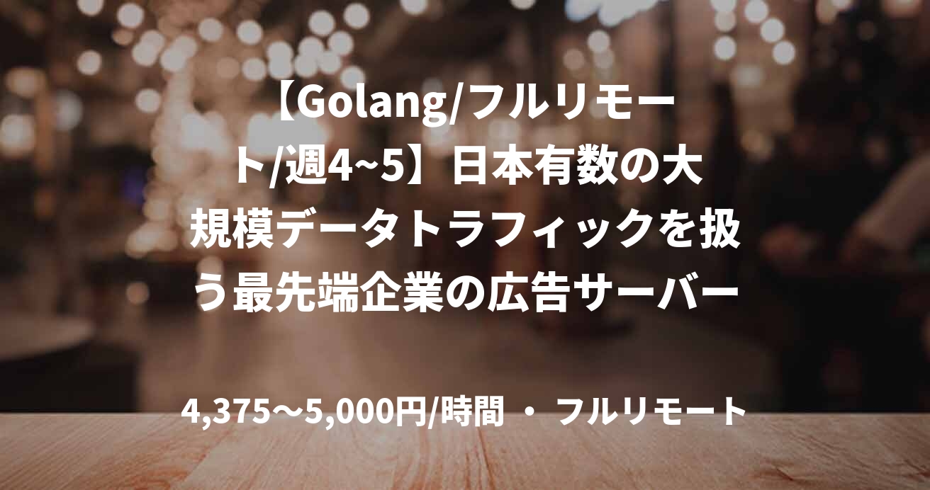 【Golang/フルリモート/週4~5】日本有数の大規模データトラフィックを扱う最先端企業の広告サーバー/リードバックエンドエンジニア