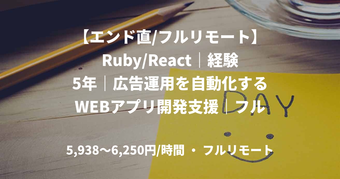 【エンド直/フルリモート】Ruby/React｜経験5年｜広告運用を自動化するWEBアプリ開発支援｜フルスタックエンジニア