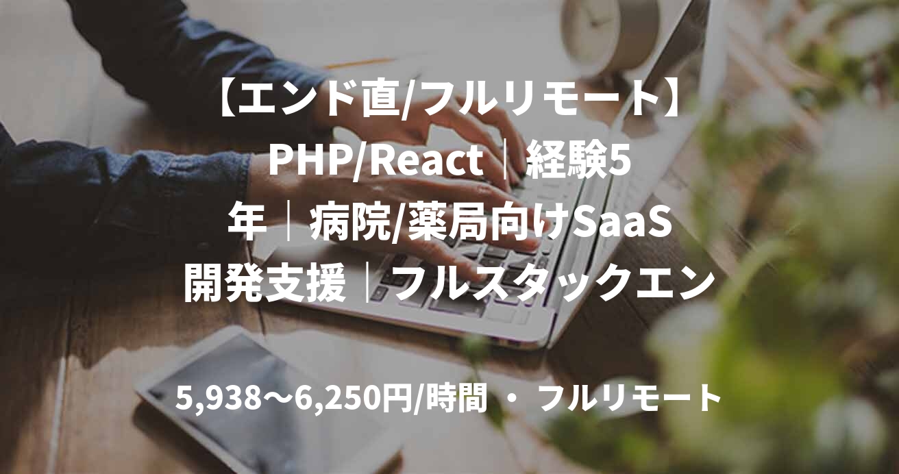 【エンド直/フルリモート】PHP/React｜経験5年｜病院/薬局向けSaaS開発支援｜フルスタックエンジニア