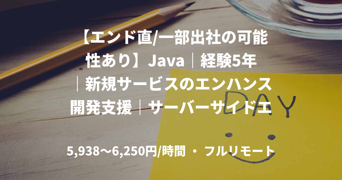 【エンド直/一部出社の可能性あり】Java｜経験5年｜新規サービスのエンハンス開発支援｜サーバーサイドエンジニア