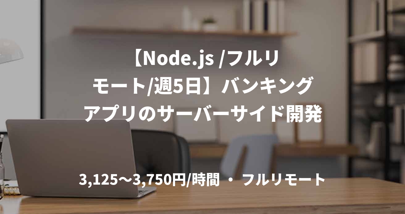 【Node.js /フルリモート/週5日】バンキングアプリのサーバーサイド開発