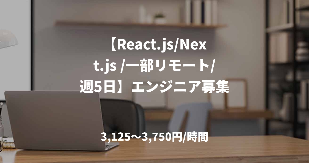 【React.js/Next.js /一部リモート/週5日】エンジニア募集