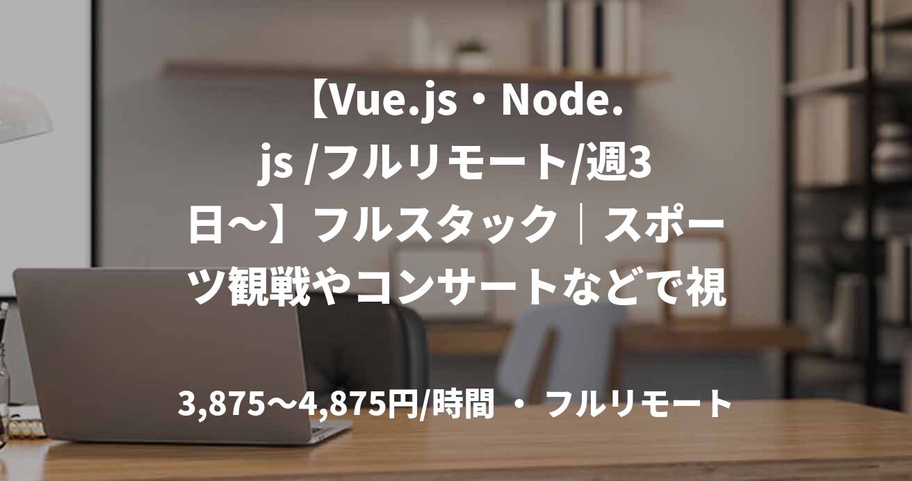 【Vue.js・Node.js /フルリモート/週3日〜】フルスタック｜スポーツ観戦やコンサートなどで視聴者がアングルを決められる「自由視点映像配信サービス」を開発！