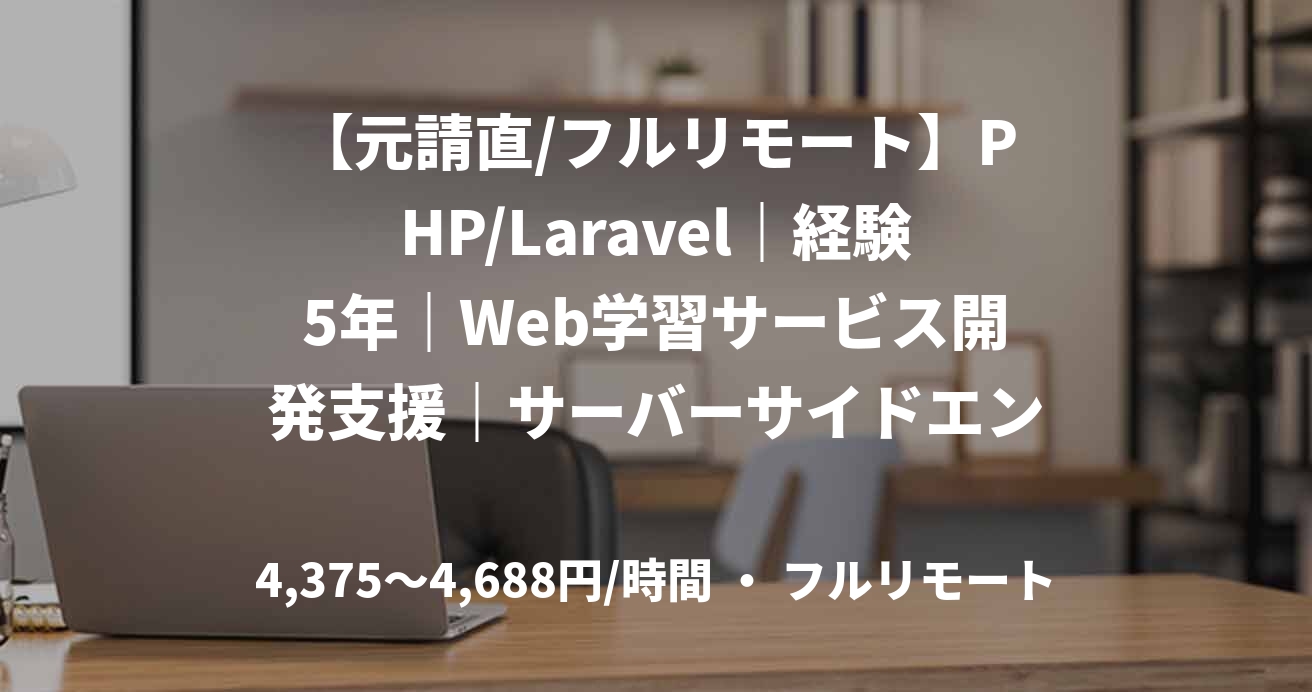 【元請直/フルリモート】PHP/Laravel｜経験5年｜Web学習サービス開発支援｜サーバーサイドエンジニア
