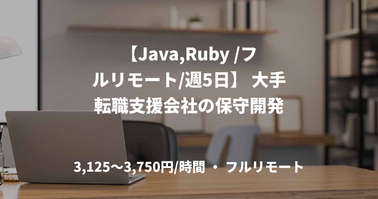【Java,Ruby /フルリモート/週5日】 大手転職支援会社の保守開発