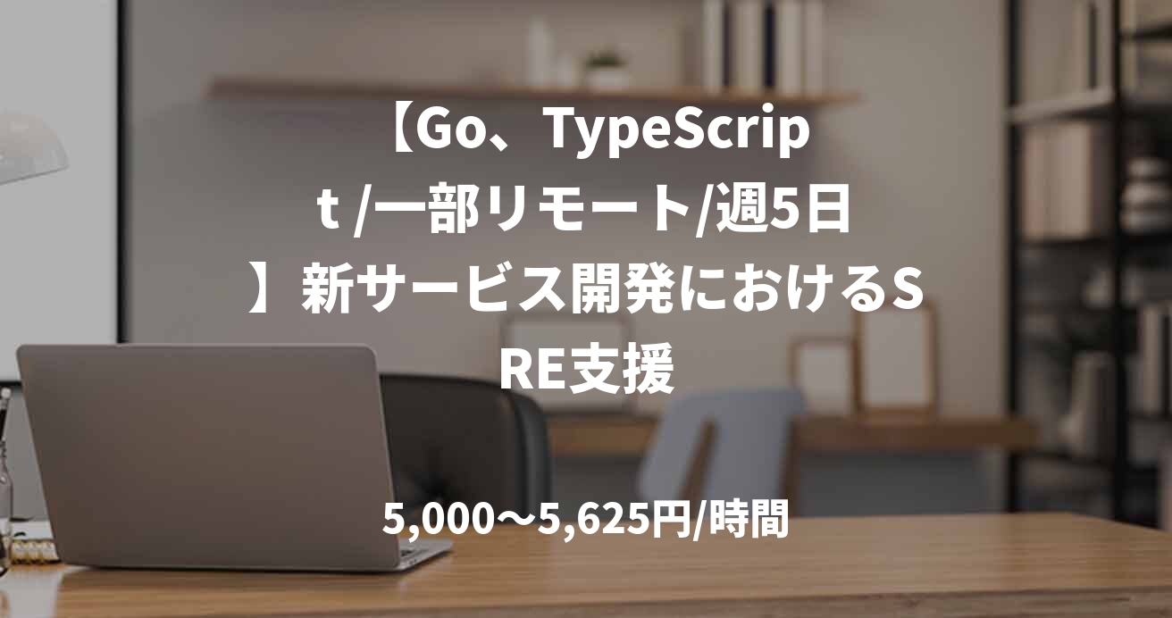 【Go、TypeScript /一部リモート/週5日】新サービス開発におけるSRE支援