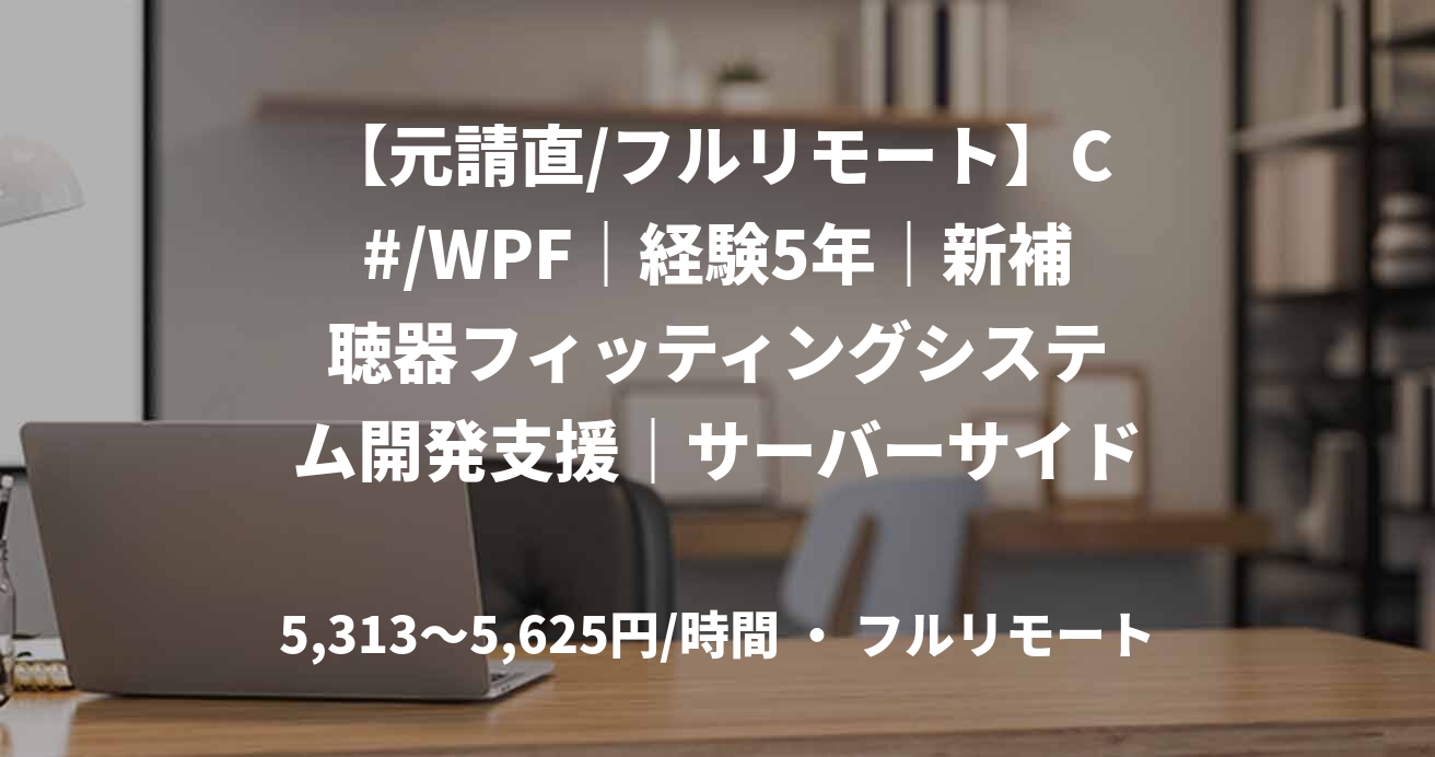 【元請直/フルリモート】C#/WPF｜経験5年｜新補聴器フィッティングシステム開発支援｜サーバーサイドエンジニア