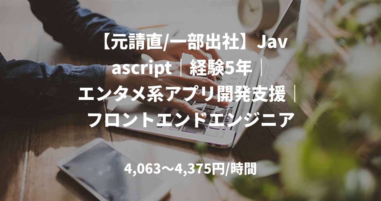 【元請直/一部出社】Javascript|経験5年|エンタメ系アプリ開発支援|フロントエンドエンジニア