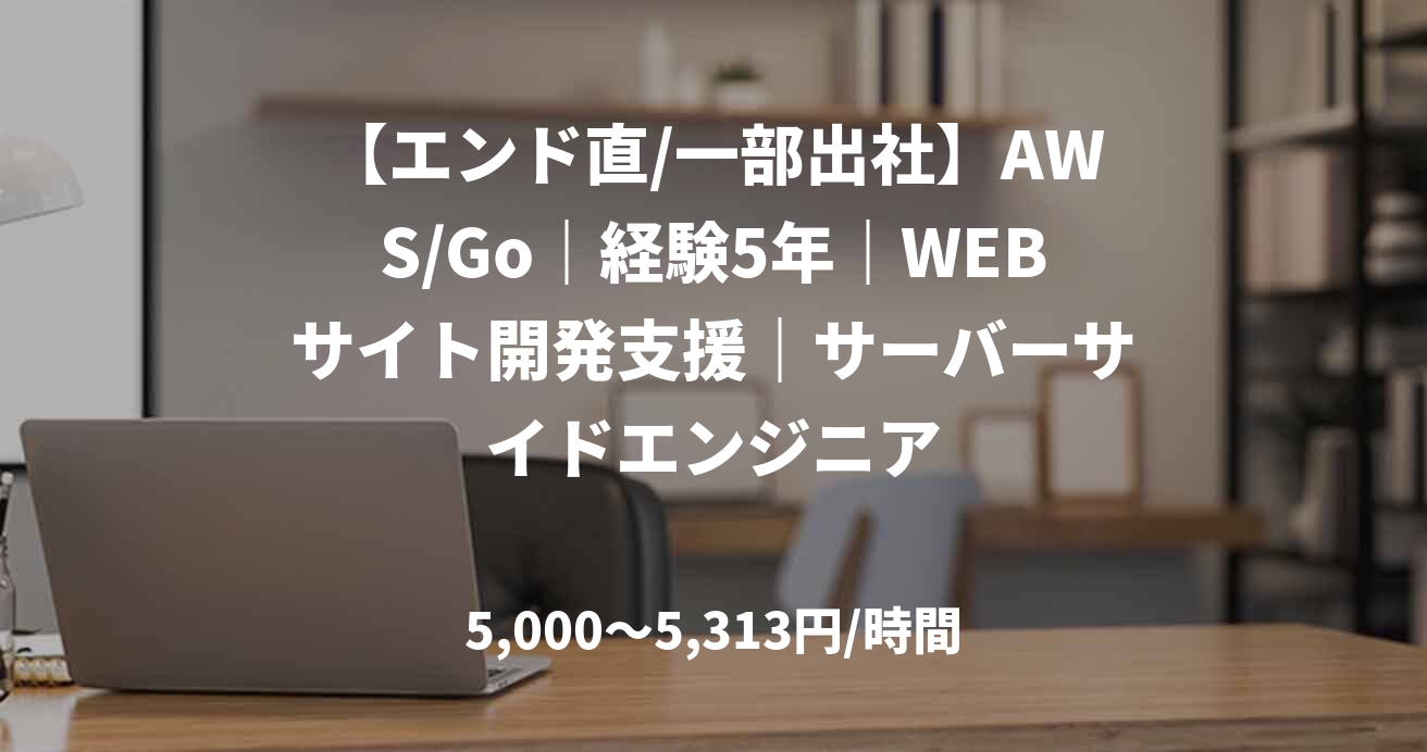 【エンド直/一部出社】AWS/Go｜経験5年｜WEBサイト開発支援｜サーバーサイドエンジニア